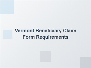 Vermont Beneficiary Claim Form Requirements