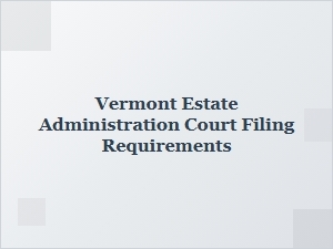 Vermont Estate Administration Court Filing Requirements