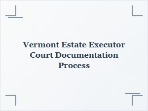 Vermont Estate Executor Court Filing Requirements