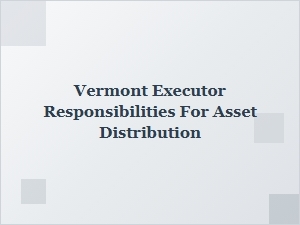 Vermont Executor Responsibilities for Asset Distribution