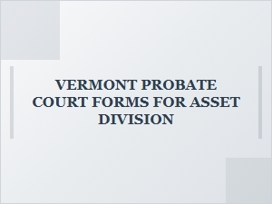 Vermont Probate Court Forms for Asset Division