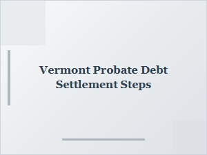 Vermont Probate Debt Settlement Steps Explained