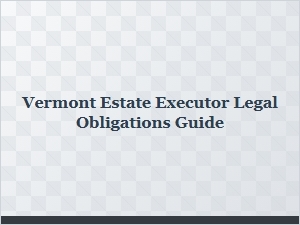 Vermont Estate Executor Legal Obligations Guide
