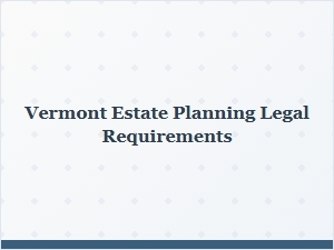 Vermont Estate Planning Legal Requirements for Inheritance Tax