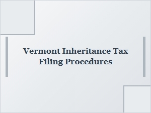 Vermont Inheritance Tax Filing Procedures