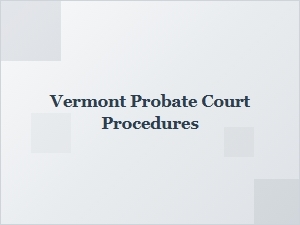 Vermont Probate Court Procedures Explained
