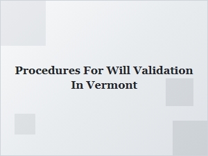 Procedures for Will Validation in Vermont