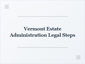 Vermont Estate Administration Legal Steps for Will Validation