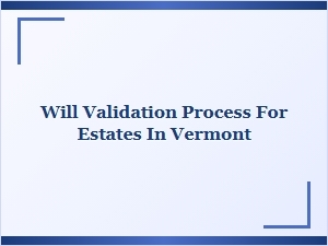 Will Validation Process for Estates in Vermont